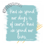 A little Monday motivation, "How we spend our days is, of course, how we spend our lives. -Annie Dillard."